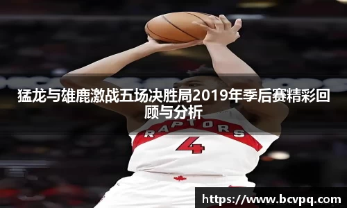 猛龙与雄鹿激战五场决胜局2019年季后赛精彩回顾与分析
