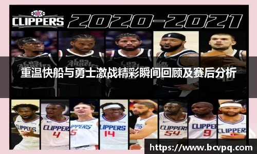重温快船与勇士激战精彩瞬间回顾及赛后分析