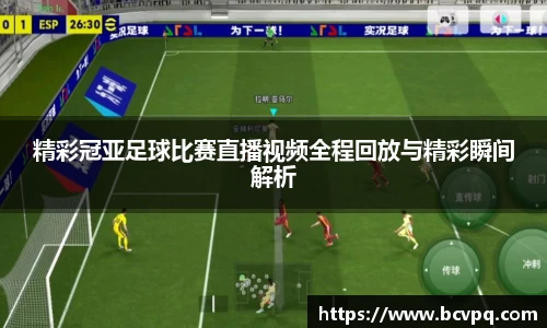 精彩冠亚足球比赛直播视频全程回放与精彩瞬间解析