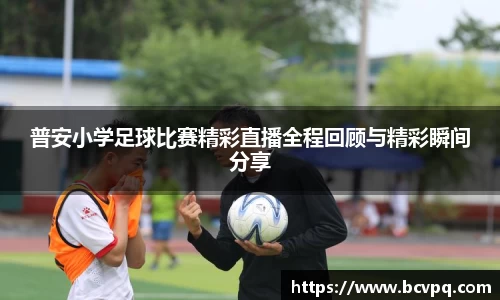 普安小学足球比赛精彩直播全程回顾与精彩瞬间分享