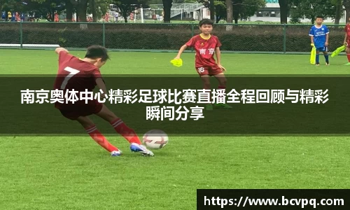 南京奥体中心精彩足球比赛直播全程回顾与精彩瞬间分享