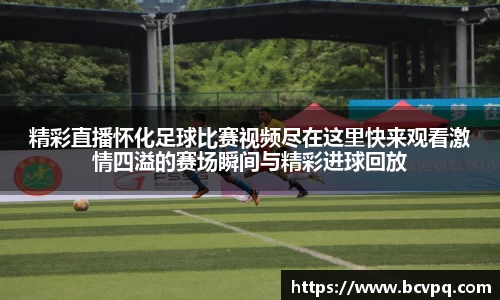 精彩直播怀化足球比赛视频尽在这里快来观看激情四溢的赛场瞬间与精彩进球回放