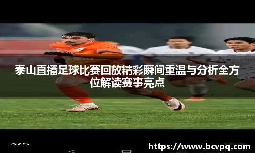 泰山直播足球比赛回放精彩瞬间重温与分析全方位解读赛事亮点