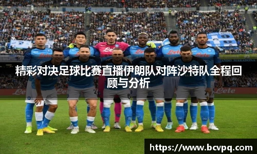 精彩对决足球比赛直播伊朗队对阵沙特队全程回顾与分析
