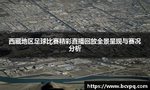 西藏地区足球比赛精彩直播回放全景呈现与赛况分析