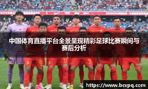 中国体育直播平台全景呈现精彩足球比赛瞬间与赛后分析