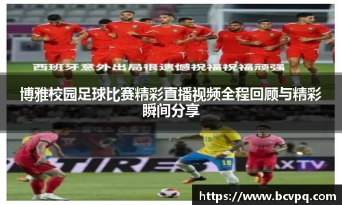 博雅校园足球比赛精彩直播视频全程回顾与精彩瞬间分享