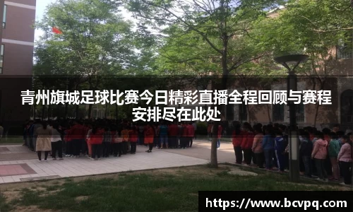 青州旗城足球比赛今日精彩直播全程回顾与赛程安排尽在此处