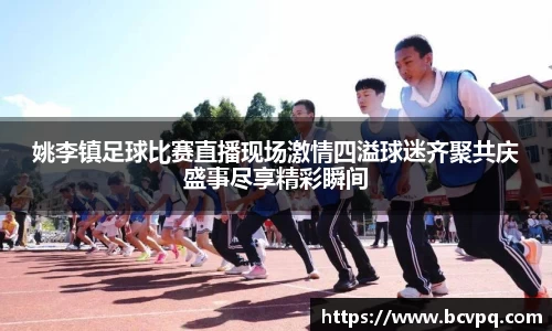 姚李镇足球比赛直播现场激情四溢球迷齐聚共庆盛事尽享精彩瞬间