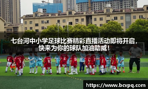 七台河中小学足球比赛精彩直播活动即将开启，快来为你的球队加油助威！