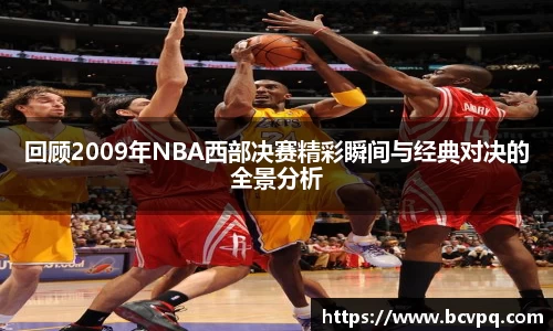 回顾2009年NBA西部决赛精彩瞬间与经典对决的全景分析