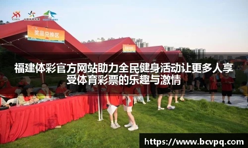 福建体彩官方网站助力全民健身活动让更多人享受体育彩票的乐趣与激情