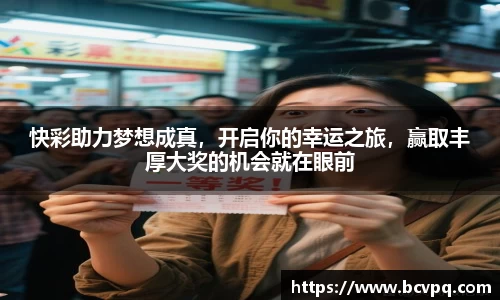 快彩助力梦想成真，开启你的幸运之旅，赢取丰厚大奖的机会就在眼前