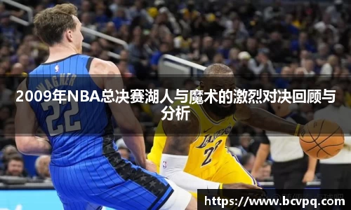 2009年NBA总决赛湖人与魔术的激烈对决回顾与分析
