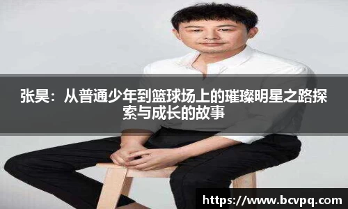 张昊：从普通少年到篮球场上的璀璨明星之路探索与成长的故事
