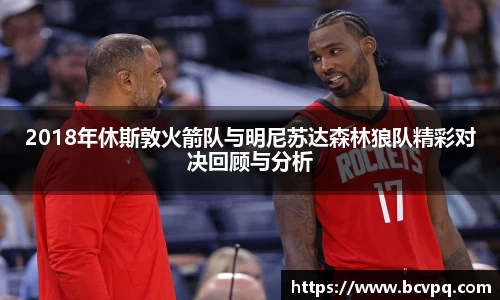 2018年休斯敦火箭队与明尼苏达森林狼队精彩对决回顾与分析