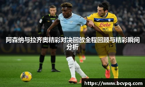 阿森纳与拉齐奥精彩对决回放全程回顾与精彩瞬间分析
