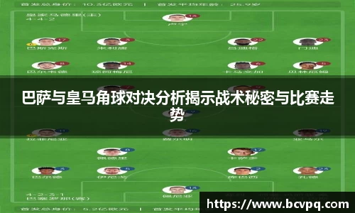 巴萨与皇马角球对决分析揭示战术秘密与比赛走势
