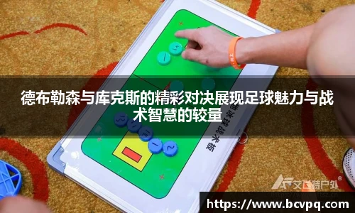 德布勒森与库克斯的精彩对决展现足球魅力与战术智慧的较量