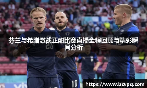 芬兰与希腊激战正酣比赛直播全程回顾与精彩瞬间分析
