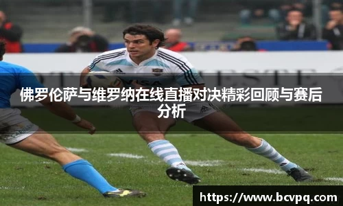 佛罗伦萨与维罗纳在线直播对决精彩回顾与赛后分析