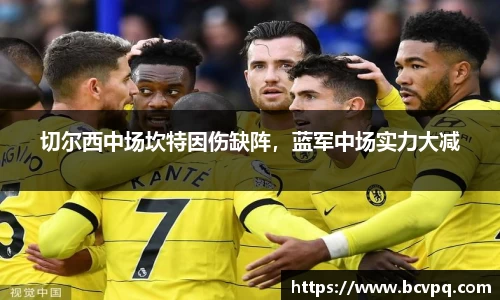 切尔西中场坎特因伤缺阵，蓝军中场实力大减